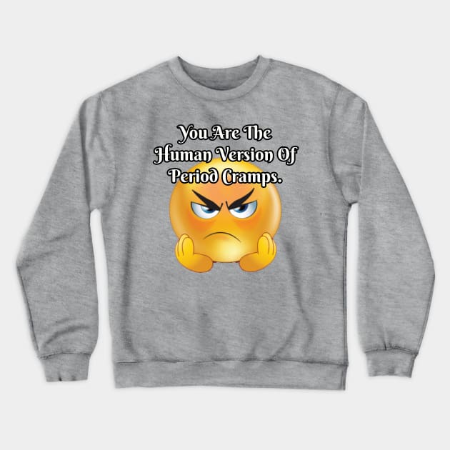 You are the human version of period cramps Crewneck Sweatshirt by Among the Leaves Apparel